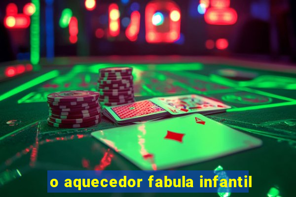 o aquecedor fabula infantil